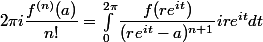 2\pi i \dfrac{f^{(n)}(a)}{n!} = \int_0^{2\pi} \dfrac{f(re^{it})}{(re^{it}-a)^{n+1}}ire^{it}dt
